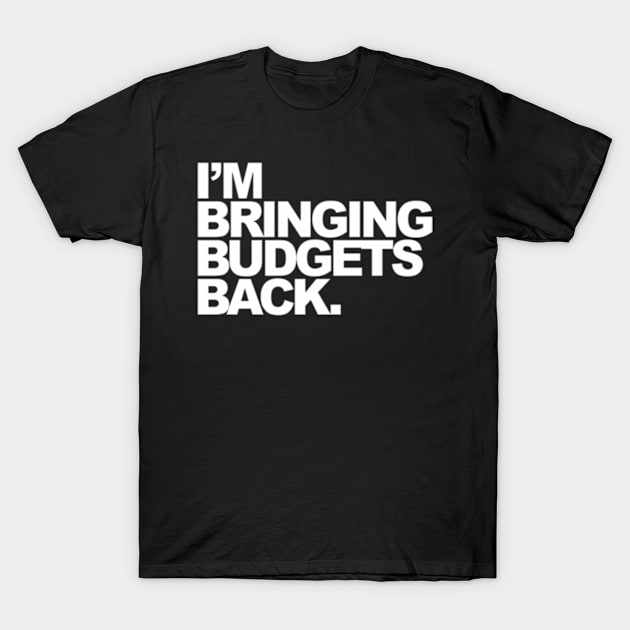 I'M Bringing Budgets Back T-Shirt by Sink-Lux